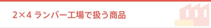 2×4ランバー工場で扱う商品